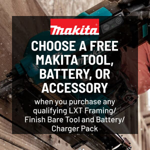 Choose a FREE Makita Tool, Battery, or Accessory when you purchase any qualifying LXT Framing/Finish Bare Tool and Battery/Charger Pack